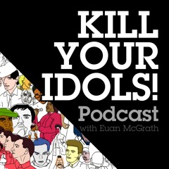 KILL YOUR IDOLS! Podcast