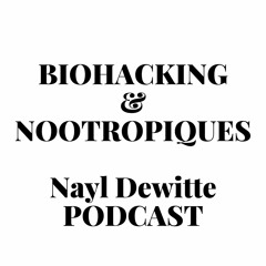 BIOHACKING & NOOTROPIQUES, Nayl Dewitte podcast