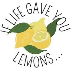 If life gave you lemons...