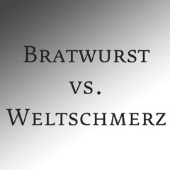 Bratwurst vs. Weltschmerz