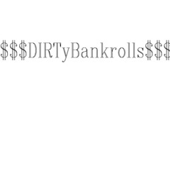 $$$Dirty Bankrolls$$$