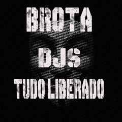 BROTA DJS TUDO LIBERADO