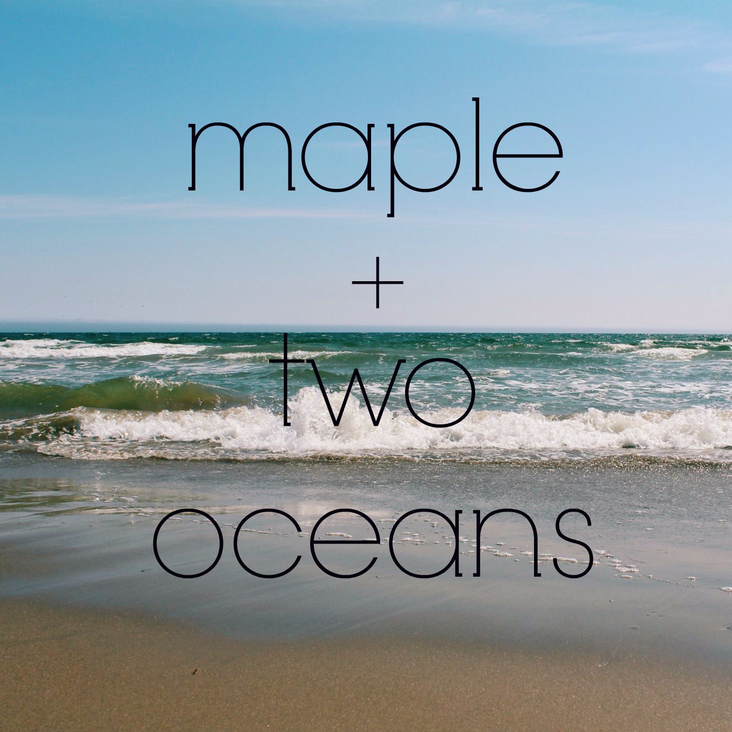 maple + two oceans