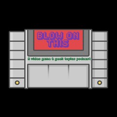 Blow On This - A Video Game (And Stuff) Podcast