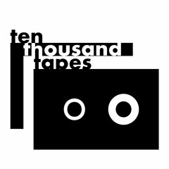 ten thousand tapes
