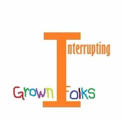 Interrupting Grown Folks Podcast