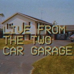 Live From The Two Car Garage