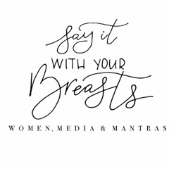 Say it With Your Breasts Podcast