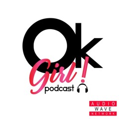 Ok Girl! Podcast