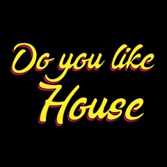 Do You Like House?