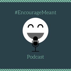 Encourage Meant Podcast
