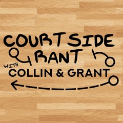 The Courtside Rant with Collin and Grant