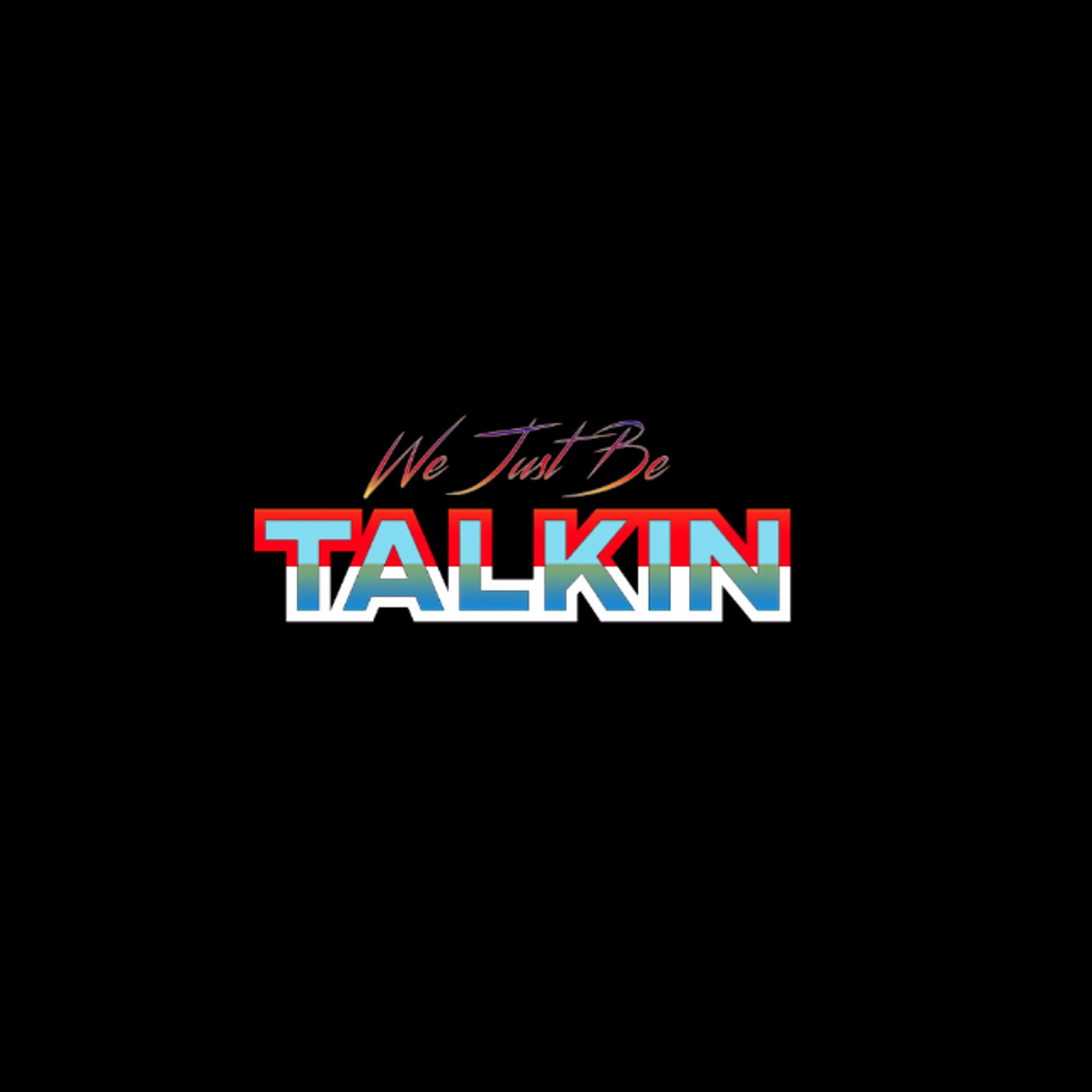 We Just Be Talkin