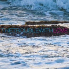 THETROUBLEWITHLOVE