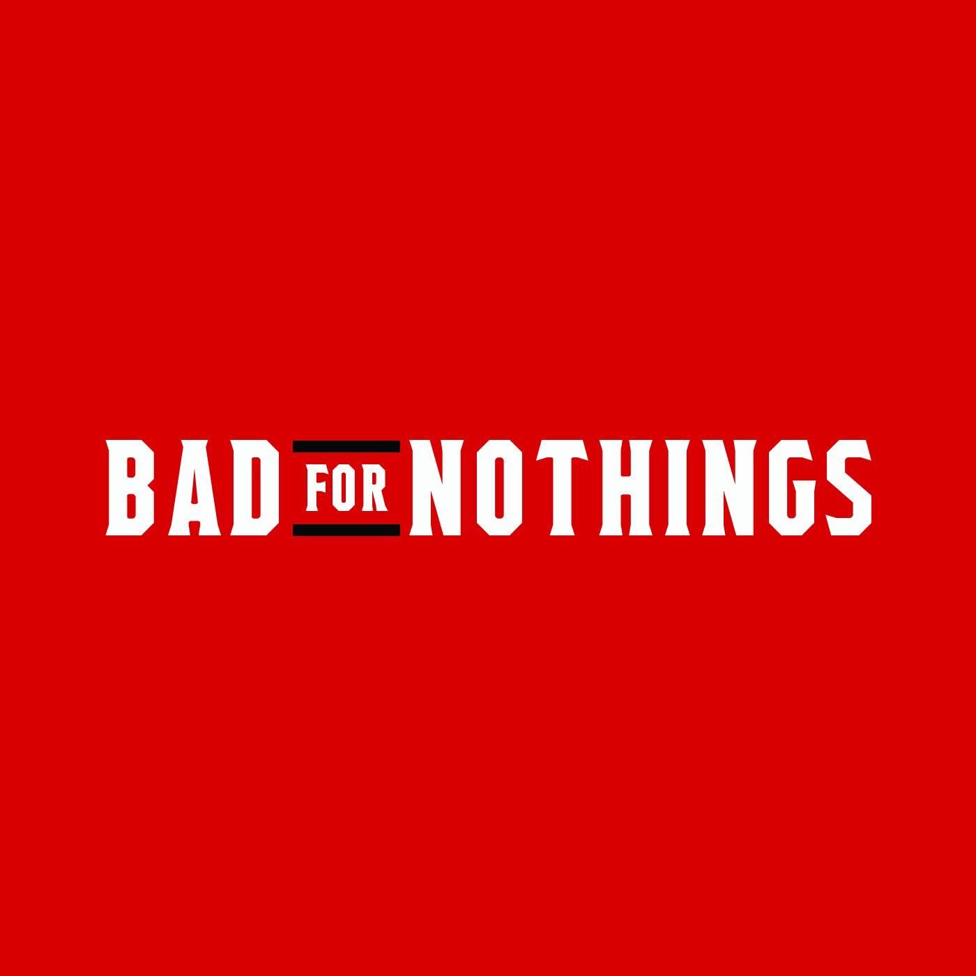 Bad for Nothings