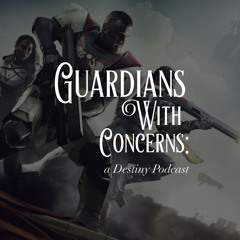 Guardians with Concerns: A Destiny Podcast