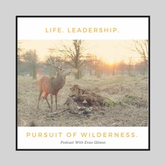 Life, Leadership, and the Pursuit of Wilderness