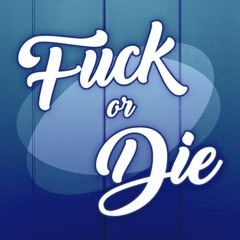 Fuck or Die Podcast