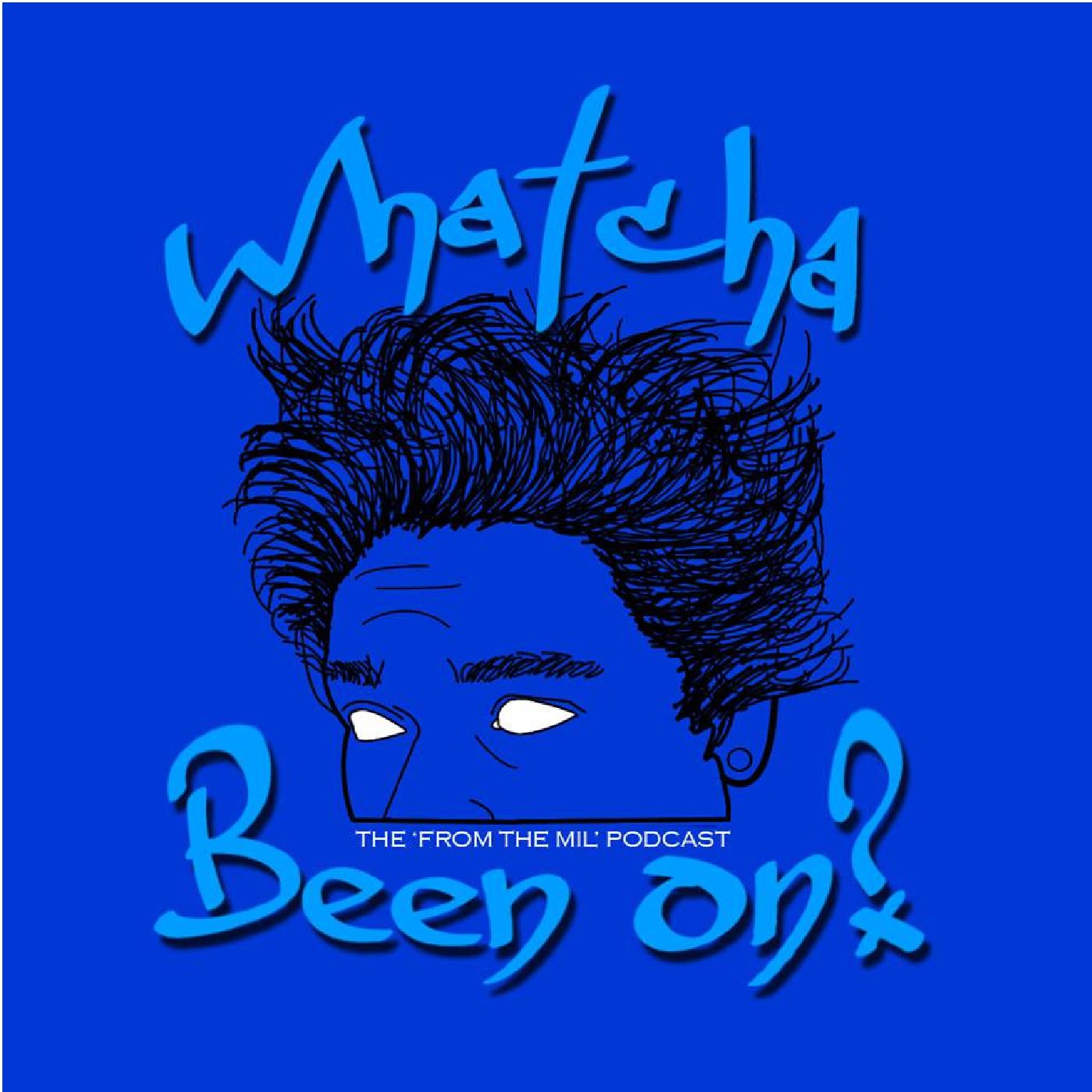 Whatcha Been On?