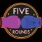 5 Rounds