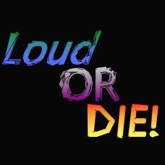 Loud or DIE!