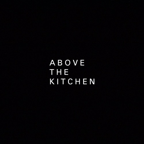 Stream Above The Kitchen music Listen to songs, albums, playlists for