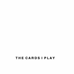 The Cards I Play