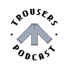 TROUSERS PODCAST