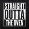 Straight Outta The Oven