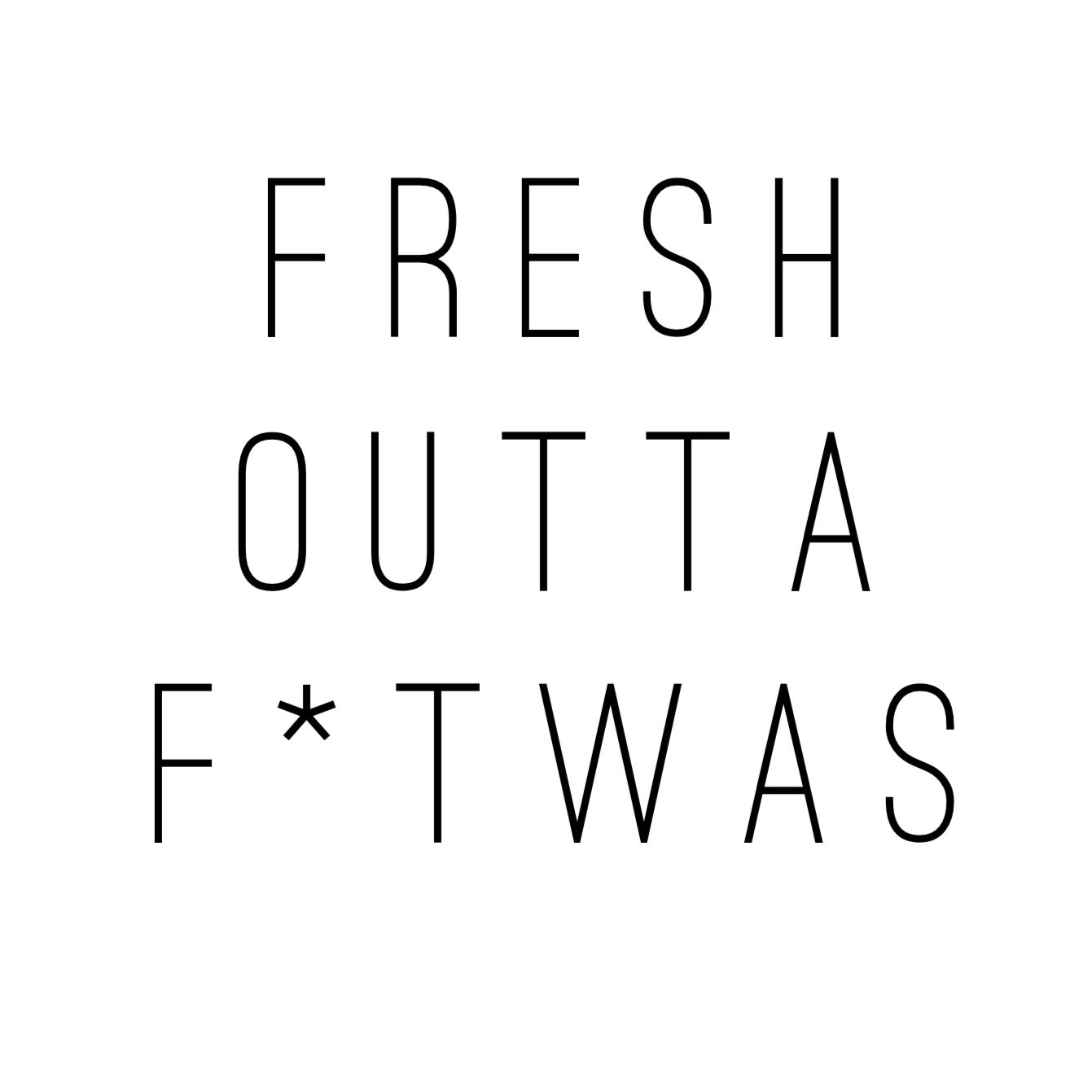 Fresh Outta F*twas