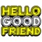 HELLO GOOD FRIEND