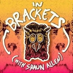 In Brackets with Shaun Allen (It's a Podcast)