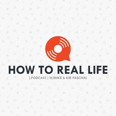 How to Real Life [Podcast]