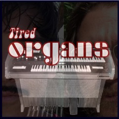 Tired Organs