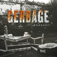 gerbage podcast