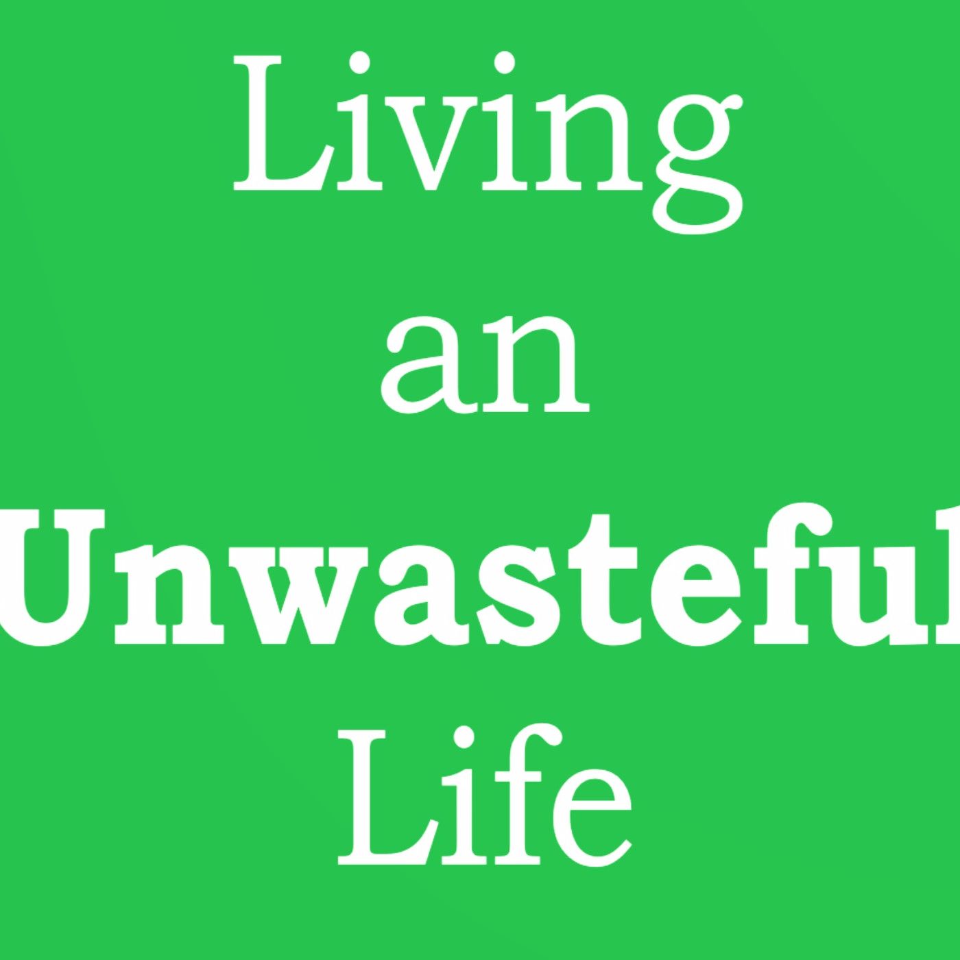 Living an Unwasteful Life
