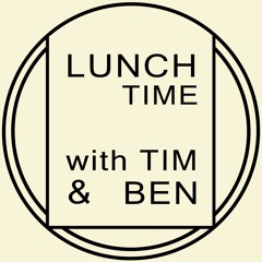 Ben and Tim's Lunch Time Podcast