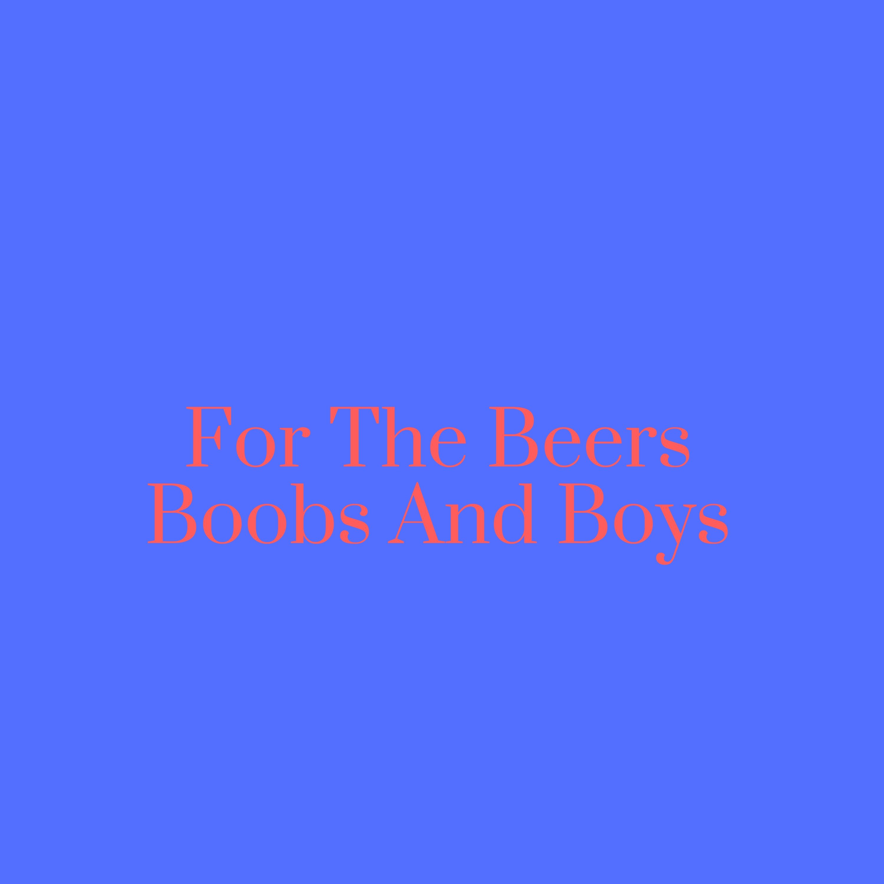 For The Beers Boobs And Boys