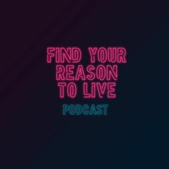 Find Your Reason To Live  (Podcast)