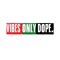 Vibes Only Dope