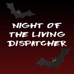 Night of the Living Dispatcher