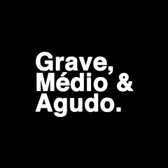 Grave, Médio & Agudo