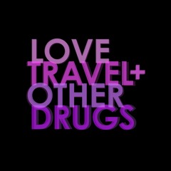 Love, Travel +Other Drugs Podcast