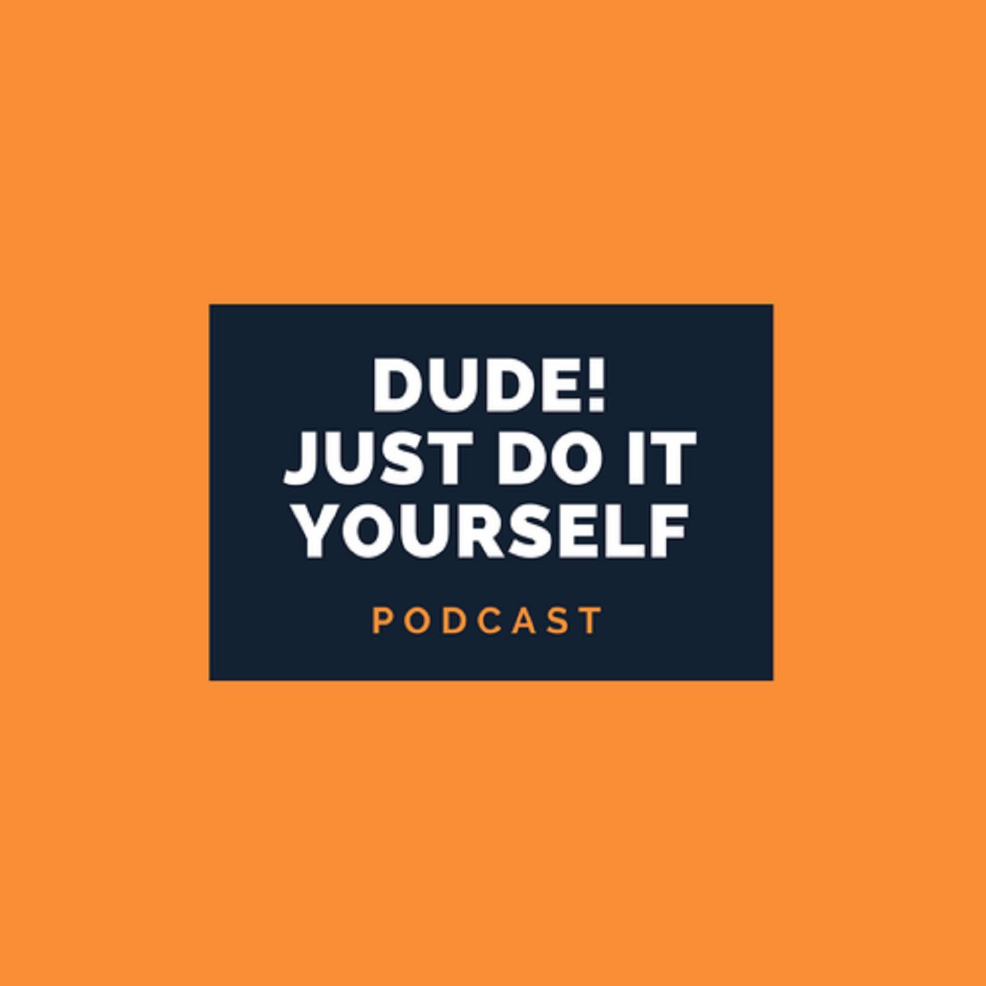 Dude Just Do It Yourself Podcast