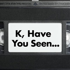K Have You Seen Podcast