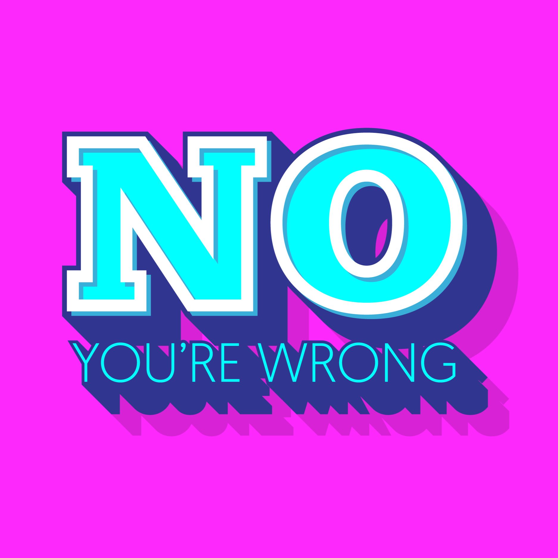 No You\'re Wrong