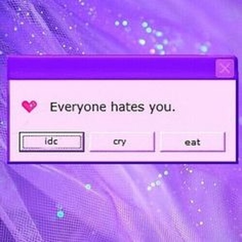 Everyone hates you.’s avatar