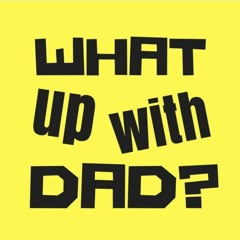 what up with dad?