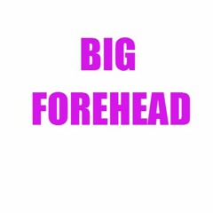 Big Forehead