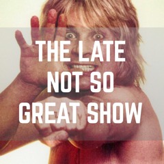 THE LATE NOT SO GREAT SHOW